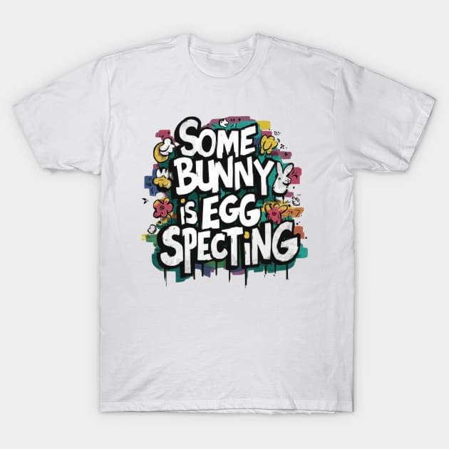 Some Bunny Is Eggspecting T-Shirt by Dylante